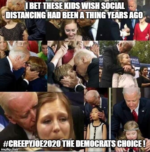 I BET THESE KIDS WISH SOCIAL DISTANCING HAD BEEN A THING YEARS AGO; #CREEPYJOE2020 THE DEMOCRATS CHOICE ! | image tagged in trump 2020,joe biden,election 2020,election,donald trump,creepy joe biden | made w/ Imgflip meme maker