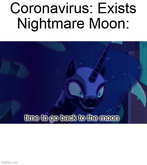 Now this I want to see.... | Coronavirus: Exists
Nightmare Moon:; time to go back to the moon | image tagged in now this i want to see | made w/ Imgflip meme maker