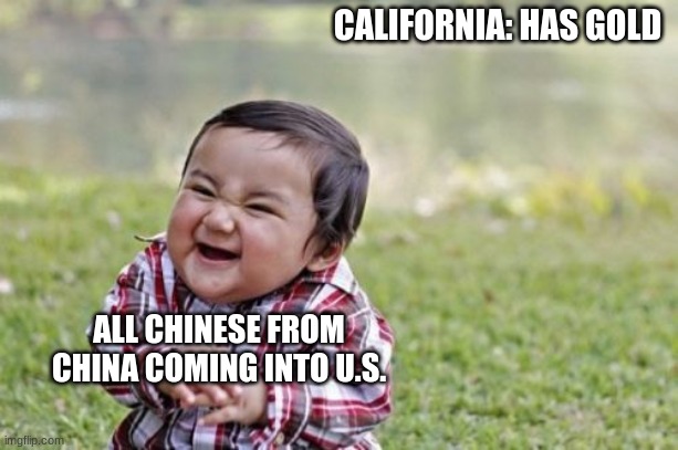 Evil Toddler Meme |  CALIFORNIA: HAS GOLD; ALL CHINESE FROM CHINA COMING INTO U.S. | image tagged in memes,evil toddler | made w/ Imgflip meme maker