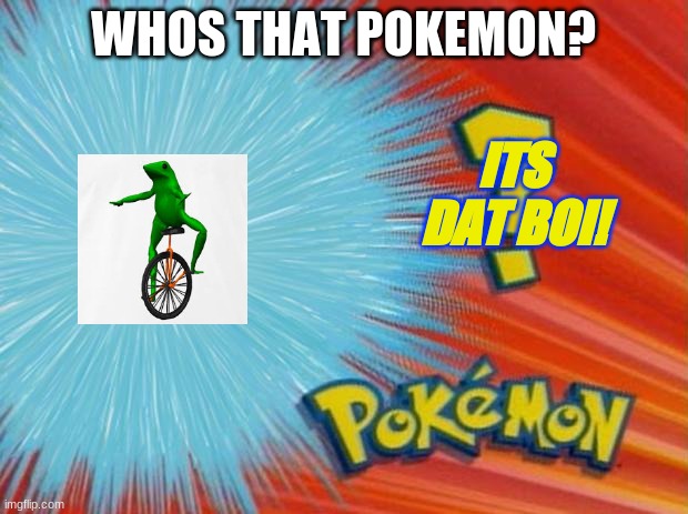 who is that pokemon | WHOS THAT POKEMON? ITS DAT BOI! | image tagged in who is that pokemon | made w/ Imgflip meme maker