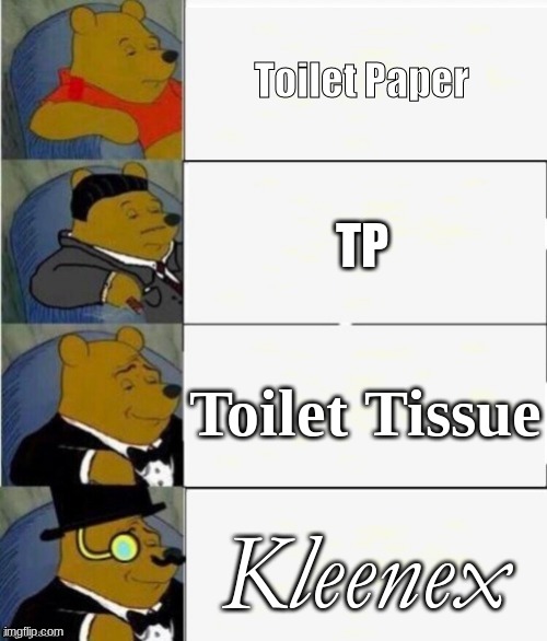 Tuxedo Winnie the Pooh 4 panel | Toilet Paper; TP; Toilet Tissue; Kleenex | image tagged in tuxedo winnie the pooh 4 panel | made w/ Imgflip meme maker