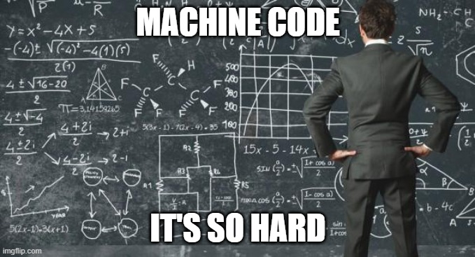 Difficult | MACHINE CODE; IT'S SO HARD | image tagged in difficult | made w/ Imgflip meme maker