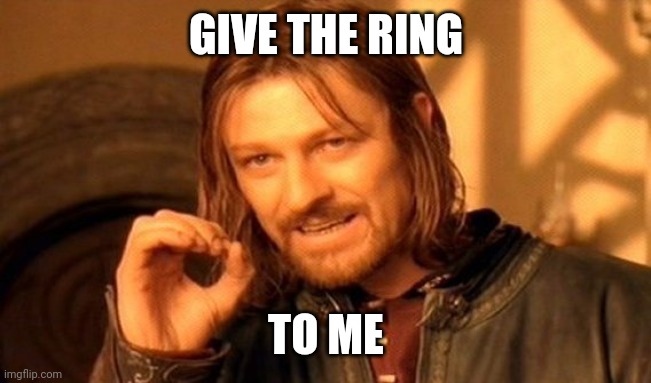 One Does Not Simply Meme | GIVE THE RING TO ME | image tagged in memes,one does not simply | made w/ Imgflip meme maker