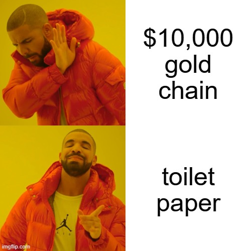Drake Hotline Bling | $10,000 gold chain; toilet paper | image tagged in memes,drake hotline bling | made w/ Imgflip meme maker