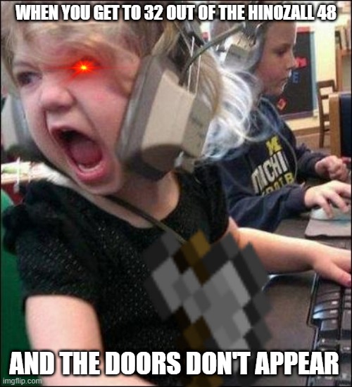 Blasters just hates me | WHEN YOU GET TO 32 OUT OF THE HINOZALL 48; AND THE DOORS DON'T APPEAR | image tagged in angry girl,hinozall,blasters,crash,doors,challenge mission | made w/ Imgflip meme maker