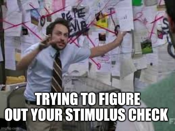 conspiracy theory | TRYING TO FIGURE OUT YOUR STIMULUS CHECK | image tagged in conspiracy theory | made w/ Imgflip meme maker