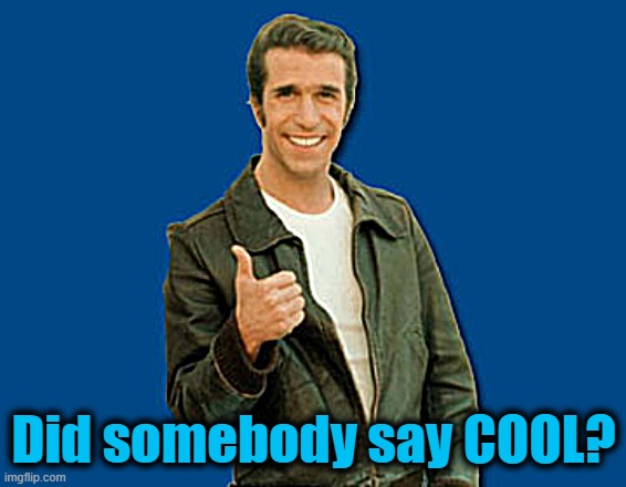 the Fonz | Did somebody say COOL? | image tagged in the fonz | made w/ Imgflip meme maker