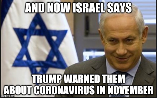 What do you Trumpers have to say now? | AND NOW ISRAEL SAYS; TRUMP WARNED THEM ABOUT CORONAVIRUS IN NOVEMBER | image tagged in israel netanyahu,donald trump,coronavirus | made w/ Imgflip meme maker