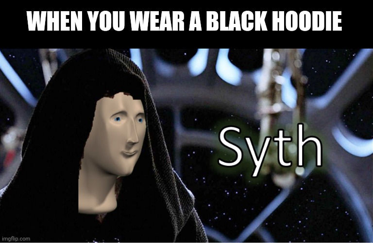 Meme Man Sith | WHEN YOU WEAR A BLACK HOODIE | image tagged in meme man sith,memes,hoodie | made w/ Imgflip meme maker
