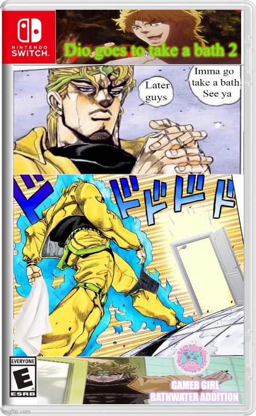 Dio goes to take a bath 2; GAMER GIRL BATHWATER ADDITION | image tagged in funny memes,dio brando,gamer girl | made w/ Imgflip meme maker