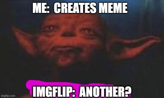 yoda there is another | ME:  CREATES MEME; IMGFLIP:  ANOTHER? | image tagged in yoda there is another | made w/ Imgflip meme maker