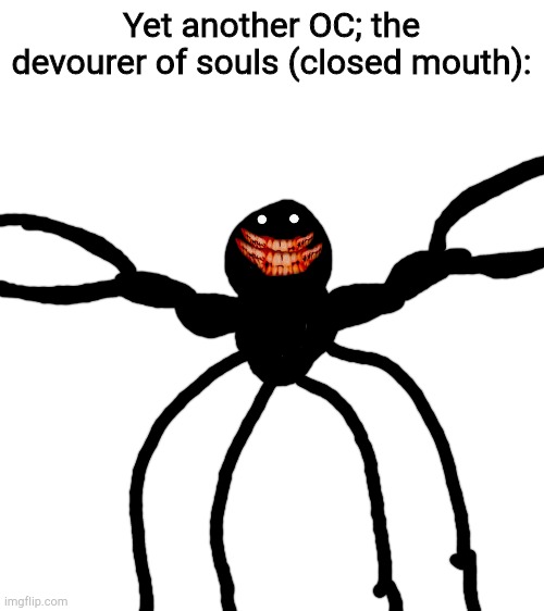 Blank White Template | Yet another OC; the devourer of souls (closed mouth): | image tagged in blank white template | made w/ Imgflip meme maker