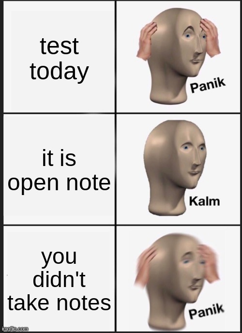 Panik Kalm Panik | test today; it is open note; you didn't take notes | image tagged in memes,panik kalm panik | made w/ Imgflip meme maker