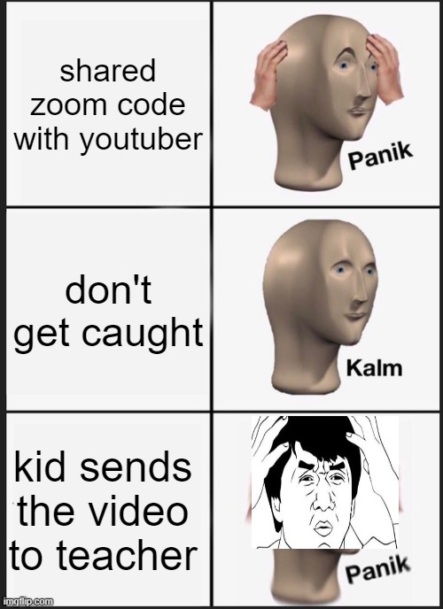 Panik Kalm Panik Meme | shared zoom code with youtuber; don't get caught; kid sends the video to teacher | image tagged in memes,panik kalm panik | made w/ Imgflip meme maker