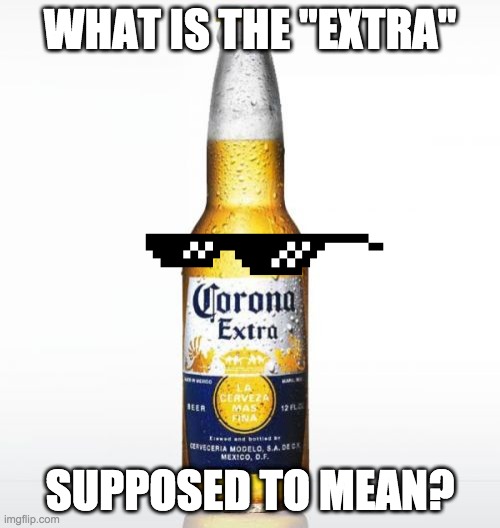 Corona | WHAT IS THE "EXTRA"; SUPPOSED TO MEAN? | image tagged in memes,corona | made w/ Imgflip meme maker