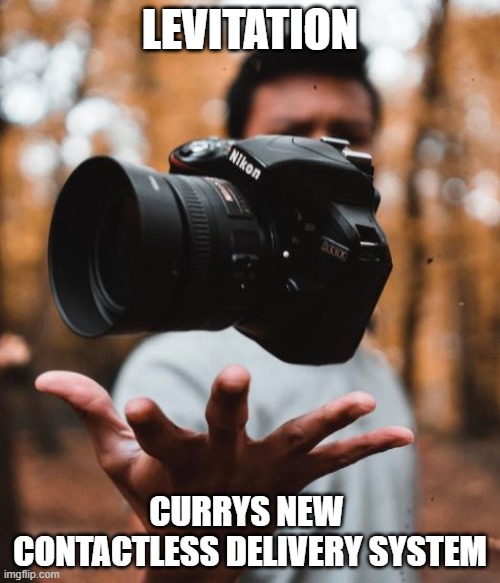 LEVITATION; CURRYS NEW  CONTACTLESS DELIVERY SYSTEM | image tagged in corona,levitation,currys,camera,virus | made w/ Imgflip meme maker