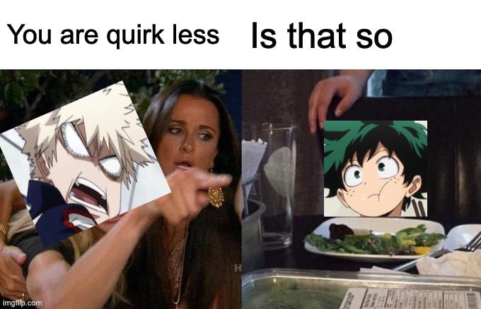 Woman Yelling At Cat | You are quirk less; Is that so | image tagged in memes,woman yelling at cat | made w/ Imgflip meme maker