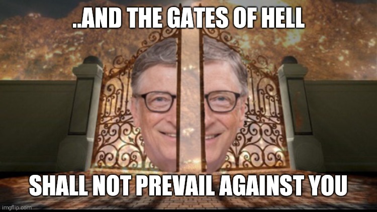 Bill gates of hell | ..AND THE GATES OF HELL; SHALL NOT PREVAIL AGAINST YOU | image tagged in bill gates,hell | made w/ Imgflip meme maker