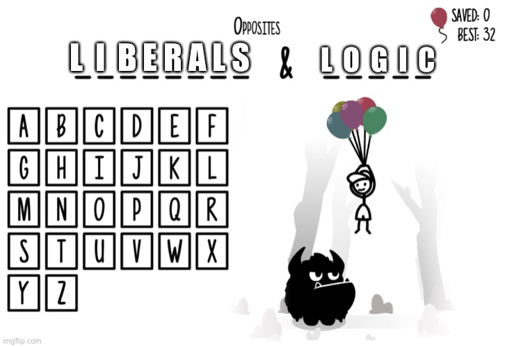 L  I  B E R A L S; L  O  G  I  C | image tagged in liberal logic,hangman,funny,memes,politics,opposites | made w/ Imgflip meme maker