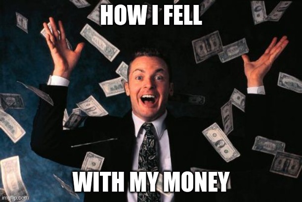 Money Man Meme | HOW I FELL; WITH MY MONEY | image tagged in memes,money man | made w/ Imgflip meme maker