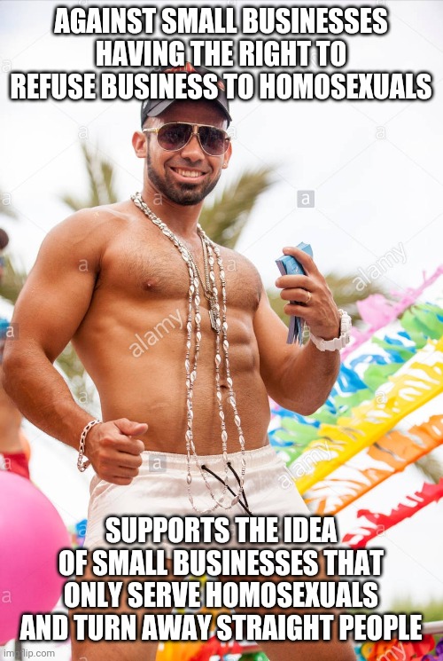 Gay douchebag | AGAINST SMALL BUSINESSES HAVING THE RIGHT TO REFUSE BUSINESS TO HOMOSEXUALS; SUPPORTS THE IDEA OF SMALL BUSINESSES THAT ONLY SERVE HOMOSEXUALS AND TURN AWAY STRAIGHT PEOPLE | image tagged in gay douchebag,hypocrisy | made w/ Imgflip meme maker