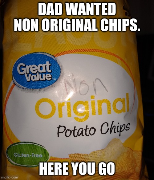 Lol | DAD WANTED NON ORIGINAL CHIPS. HERE YOU GO | image tagged in potato chips | made w/ Imgflip meme maker