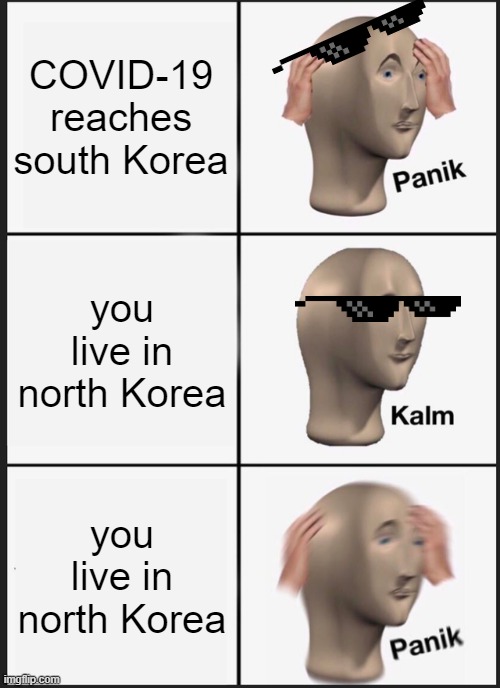 Panik Kalm Panik | COVID-19 reaches south Korea; you live in north Korea; you live in north Korea | image tagged in memes,panik kalm panik | made w/ Imgflip meme maker