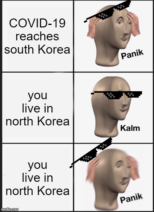 Panik Kalm Panik Meme | COVID-19 reaches south Korea; you live in north Korea; you live in north Korea | image tagged in memes,panik kalm panik | made w/ Imgflip meme maker