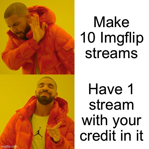 Credit matters | Make 10 Imgflip streams; Have 1 stream with your credit in it | image tagged in memes,drake hotline bling | made w/ Imgflip meme maker