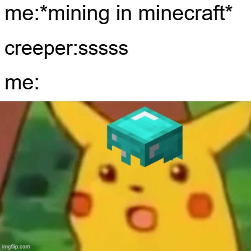 me:*mining in minecraft*; creeper:sssss; me: | image tagged in minecraft,memes | made w/ Imgflip meme maker