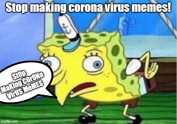 Mocking Spongebob Meme | Stop making corona virus memes! St0p MaKIng C0rONa VirUS MeMES | image tagged in memes,mocking spongebob | made w/ Imgflip meme maker