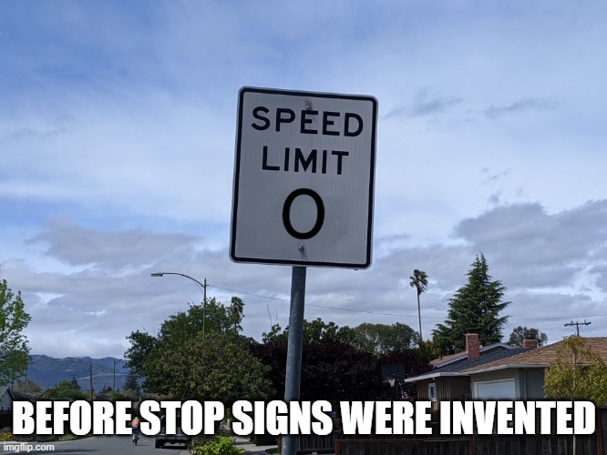 0 mph | BEFORE STOP SIGNS WERE INVENTED | image tagged in 0 mph | made w/ Imgflip meme maker