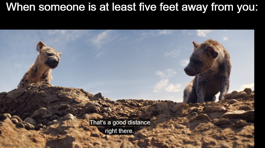 That's a good distance right there. | When someone is at least five feet away from you: | made w/ Imgflip meme maker