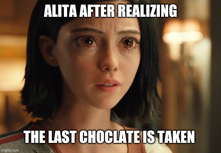 Alita no choclate | ALITA AFTER REALIZING; THE LAST CHOCLATE IS TAKEN | image tagged in alitabattleangel,alita,memes,choclate,new memes,movies | made w/ Imgflip meme maker