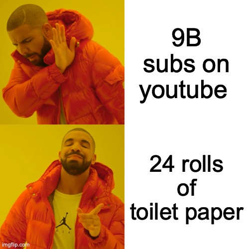 Drake Hotline Bling Meme | 9B subs on youtube; 24 rolls of toilet paper | image tagged in memes,drake hotline bling | made w/ Imgflip meme maker