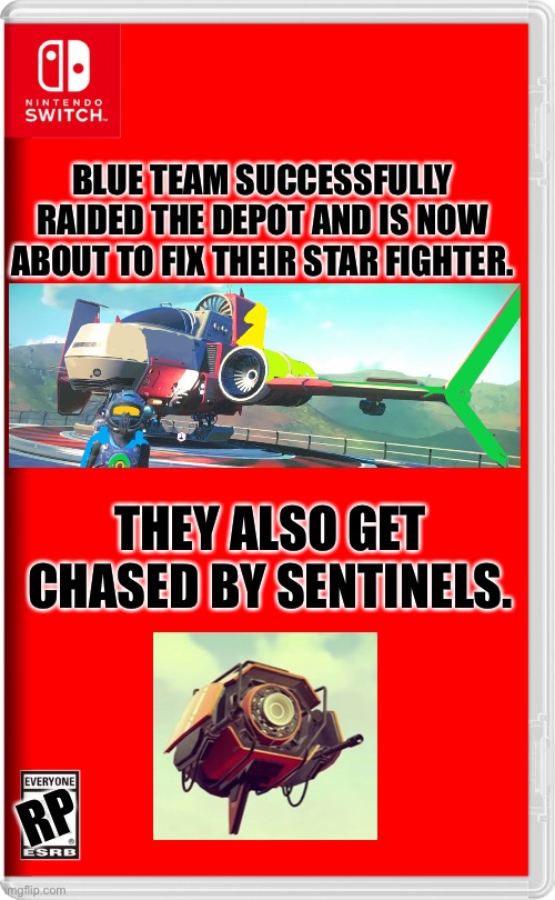 Will the make it out of this one? I have no idea. | BLUE TEAM SUCCESSFULLY RAIDED THE DEPOT AND IS NOW ABOUT TO FIX THEIR STAR FIGHTER. THEY ALSO GET CHASED BY SENTINELS. RP | image tagged in nintendo switch,no man's sky | made w/ Imgflip meme maker