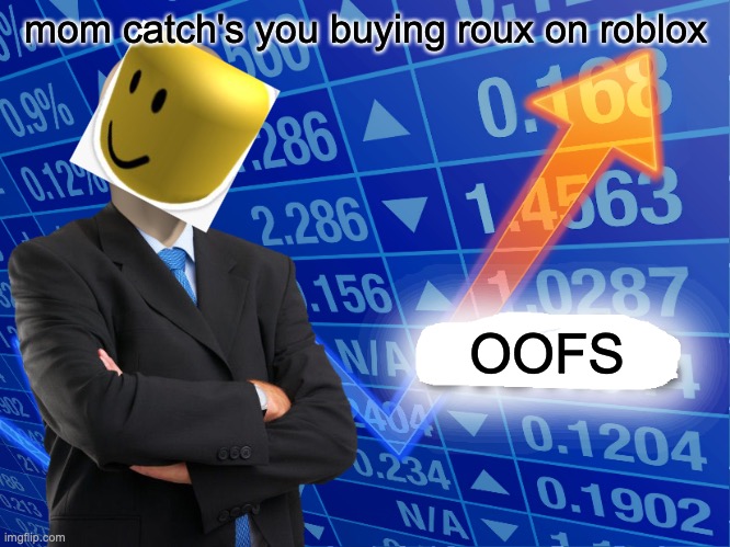Empty Stonks | mom catch's you buying roux on roblox; OOFS | image tagged in empty stonks | made w/ Imgflip meme maker