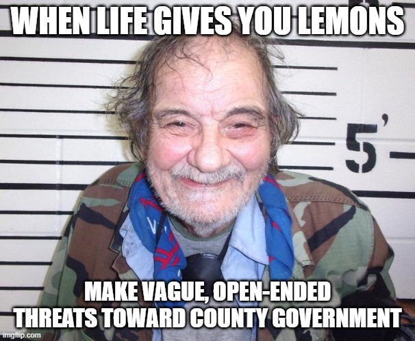 Impish Inmate | WHEN LIFE GIVES YOU LEMONS; MAKE VAGUE, OPEN-ENDED THREATS TOWARD COUNTY GOVERNMENT | image tagged in impish inmate | made w/ Imgflip meme maker