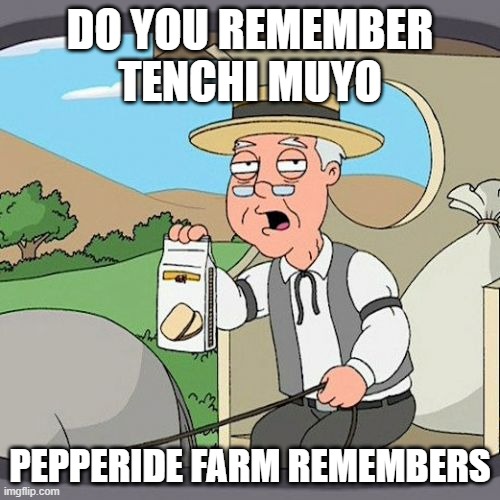 Pepperidge Farm Remembers Meme | DO YOU REMEMBER TENCHI MUYO; PEPPERIDE FARM REMEMBERS | image tagged in memes,pepperidge farm remembers | made w/ Imgflip meme maker