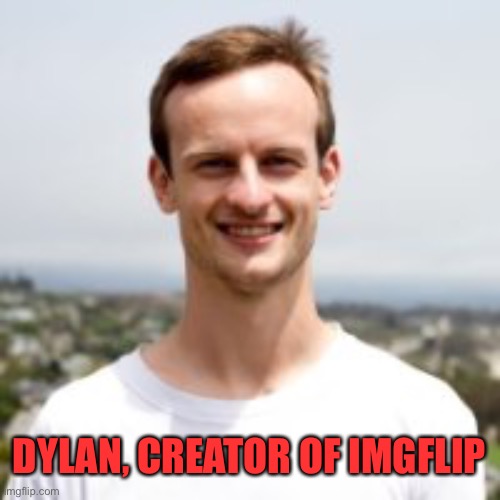 DYLAN, CREATOR OF IMGFLIP | made w/ Imgflip meme maker