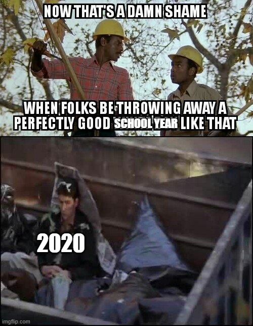 Damn shame. | SCHOOL YEAR; 2020 | image tagged in 2020,school,covid-19,trash,into the trash it goes | made w/ Imgflip meme maker