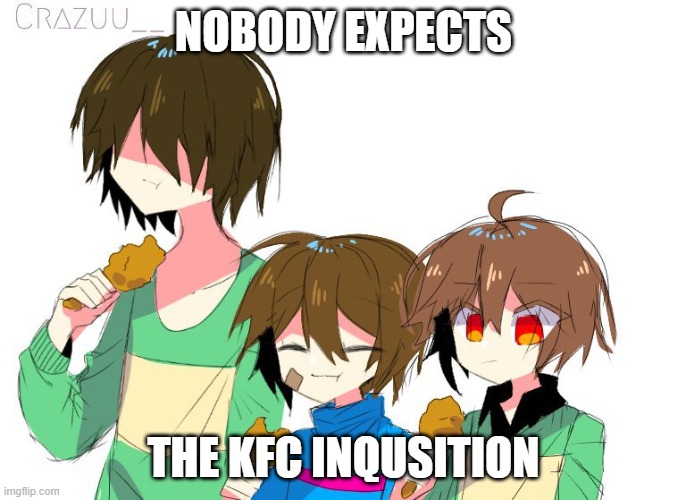 Nobody expects the spanish inqisition, but different | NOBODY EXPECTS; THE KFC INQUSITION | image tagged in kfc,nobody expects the spanish inquisition monty python,undertale,deltarune,frisk,chara | made w/ Imgflip meme maker