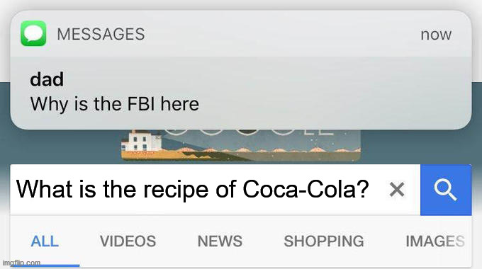 why is the FBI here? | What is the recipe of Coca-Cola? | image tagged in why is the fbi here | made w/ Imgflip meme maker