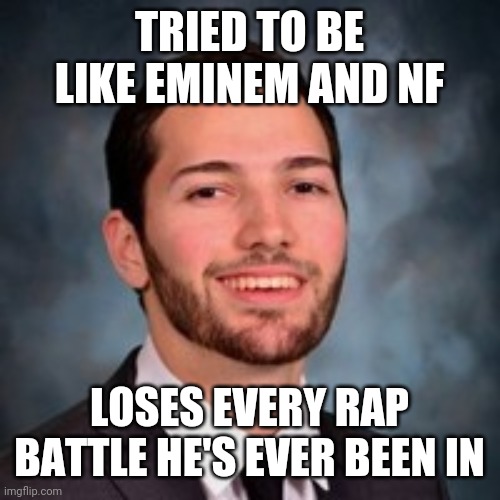Poor Luke Gawne Taking L's left and right. |  TRIED TO BE LIKE EMINEM AND NF; LOSES EVERY RAP BATTLE HE'S EVER BEEN IN | image tagged in funny | made w/ Imgflip meme maker