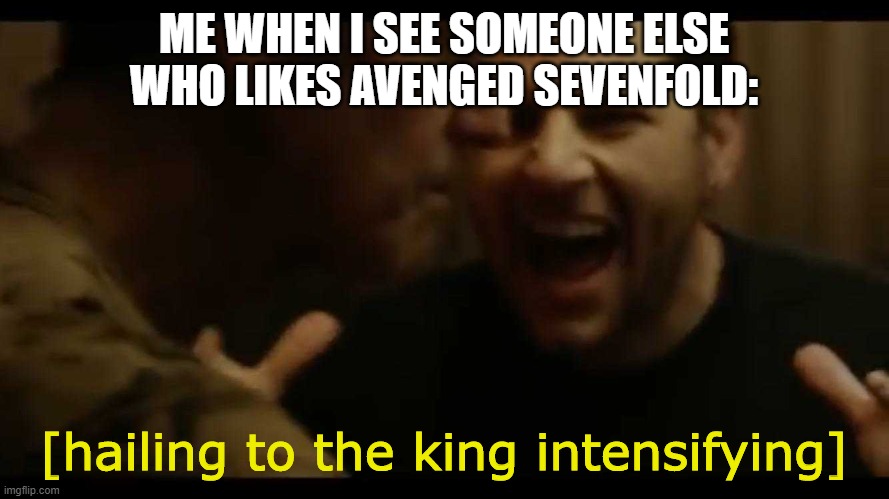 M Shadows | ME WHEN I SEE SOMEONE ELSE WHO LIKES AVENGED SEVENFOLD: [hailing to the king intensifying] | image tagged in m shadows | made w/ Imgflip meme maker