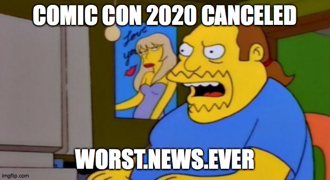 comic book guy | COMIC CON 2020 CANCELED; WORST.NEWS.EVER | image tagged in comic book guy | made w/ Imgflip meme maker