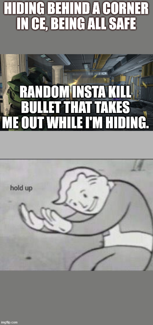 HIDING BEHIND A CORNER IN CE, BEING ALL SAFE; RANDOM INSTA KILL BULLET THAT TAKES ME OUT WHILE I'M HIDING. | image tagged in fallout hold up | made w/ Imgflip meme maker