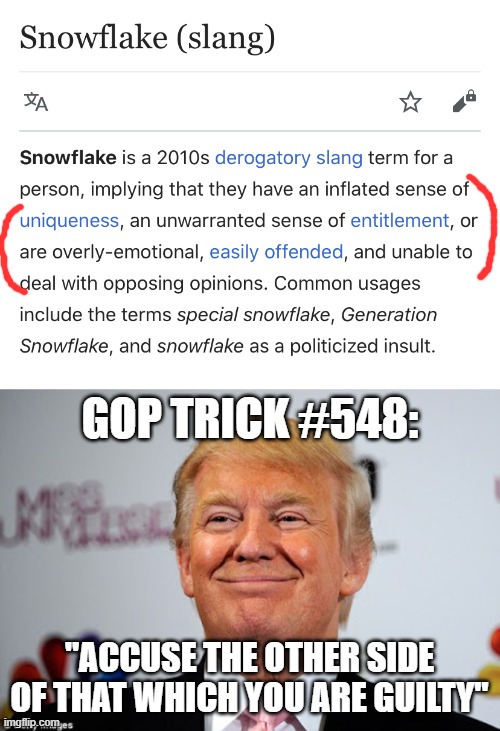 "Snowflake" is pretty much used by right-wingers as a synonym for liberal. What does it really mean? And who is actually one? | GOP TRICK #548:; "ACCUSE THE OTHER SIDE OF THAT WHICH YOU ARE GUILTY" | image tagged in donald trump approves,snowflake definition wikipedia,snowflake,special snowflake,conservative hypocrisy,conservative logic | made w/ Imgflip meme maker