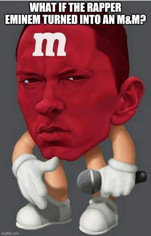 Eminem M&M | WHAT IF THE RAPPER EMINEM TURNED INTO AN M&M? | image tagged in eminem mm | made w/ Imgflip meme maker