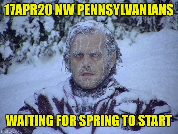 Snowvid-20 | 17APR20 NW PENNSYLVANIANS; WAITING FOR SPRING TO START | image tagged in snow,snowvid,pennsylvania,april,spring | made w/ Imgflip meme maker